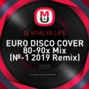 Dj VITALYA LIFE - EURO DISCO COVER 80-90х Mix (№-1 2019 Remix)