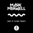 Mark Maxwell - Say It (Like That)