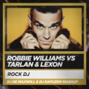Robbie Williams vs Tarlan & Lexon - Rock DJ (DJ De Maxwill & DJ Kapuzen Mashup)
