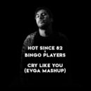 Hot Since 82 x Bingo Players - Cry Like You