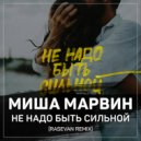 Миша Марвин - Не надо быть сильной (RASEVAN Remix)
