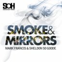 Mark Francis & Sheldon So Goode - Smoke & Mirrors