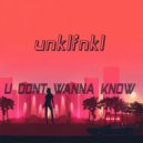Unklfnkl - U Dont Wanna Know