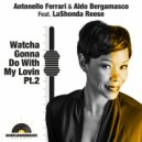 Antonello Ferrari & Aldo Bergamasco feat. LaShonda Reese - Watcha Gonna Do With My Lovin Pt.2