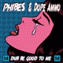 Phibes & Dope Ammo - Dub be good to me