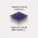 Arrioondas & Papescu - Who Is Your Brother