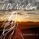 Roderic H - I Do Not Care
