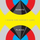 Remote Places - I Know She Doesn't Care