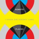 Remote Places - I Know She Doesn\'t Care (Sun Airway Remix)