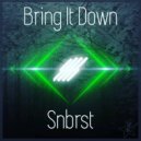 SNBRST - Bring It Down