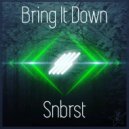 SNBRST - Bring It Down (Original Mix)