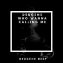 Deugene - Who Wanna Calling Me