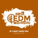 Hard EDM Workout - If I Can't Have You