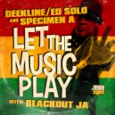 Deekline, Ed Solo & Specimen A ft Blackout JA - Let The Music Play