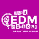 Hard EDM Workout - Don't Leave Me Alone