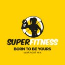 SuperFitness - Born To Be Yours (Workout Mix Edit 132 bpm)