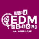 Hard EDM Workout - Your Love