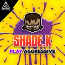 Shade K - Play Aggresive