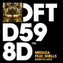 Meduza feat. Shells - Born To Love