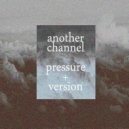 Another Channel - Pressure