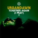 Urbandawn - Together Again (I Pray)