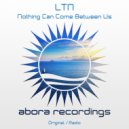 LTN - Nothing Can Come Between Us