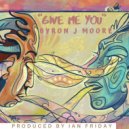Byron J Moore, Ian Friday - Give Me You