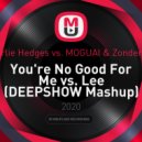 Charlie Hedges vs. MOGUAI & Zonderling - You're No Good For Me vs. Lee