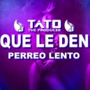 Tato The Producer - QUE LE DEN PERREO BEAT