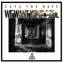 Save The Rave - We Want Your Soul (Original Mix)