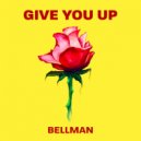 Bellman - Give You Up