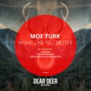 Moe Turk - Might Like You Better
