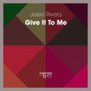 Jesse Rivera - Give It To Me