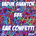 Vadim Shantor Ft BBK - Ear Confetti