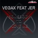 Vegax Feat Jer - Somebody To Love Me