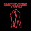 Party Dark - Is That You?