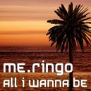 Me.Ringo - All I Wanna Be