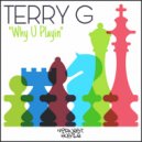 Terry G - Why U Playin
