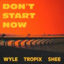 Tropix & Wyle & Shee - Don't Start Now