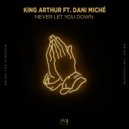King Arthur & Dani Miché - Never Let You Down