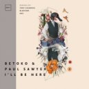 Betoko & Paul Sawyer - I'll Be Here