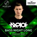 AXPLOT - Bass Night Long 007 [Record Deep] (01.03.2017)