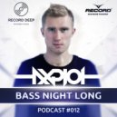 AXPLOT - Bass Night Long 012 [Record Deep] (05.04.2017)