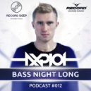 AXPLOT - Bass Night Long 012 [Record Deep] (05.04.2017) (Radio Show)