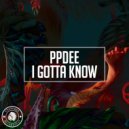 ppdee - I Gotta Know