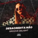 Groove Delight - Desacredita Nao