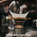 Background Jazz Music - Tenor Sax Solo - Bgm for Brewing Fresh Coffee