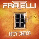 FRATELLI - Hey Chico
