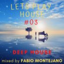 Fabio Montejano - LETS PLAY HOUSE #03 / Deep House