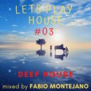 Fabio Montejano - LETS PLAY HOUSE #03 / Deep House ()